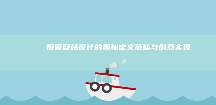 探索网站设计的奥秘：定义、范畴与创意实现